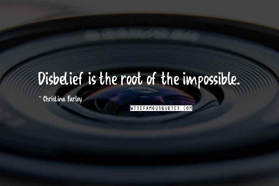Christina Farley Quotes: Disbelief is the root of the impossible.