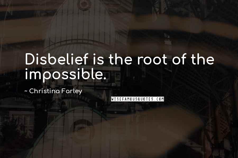 Christina Farley Quotes: Disbelief is the root of the impossible.