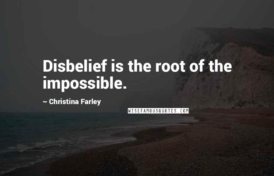 Christina Farley Quotes: Disbelief is the root of the impossible.