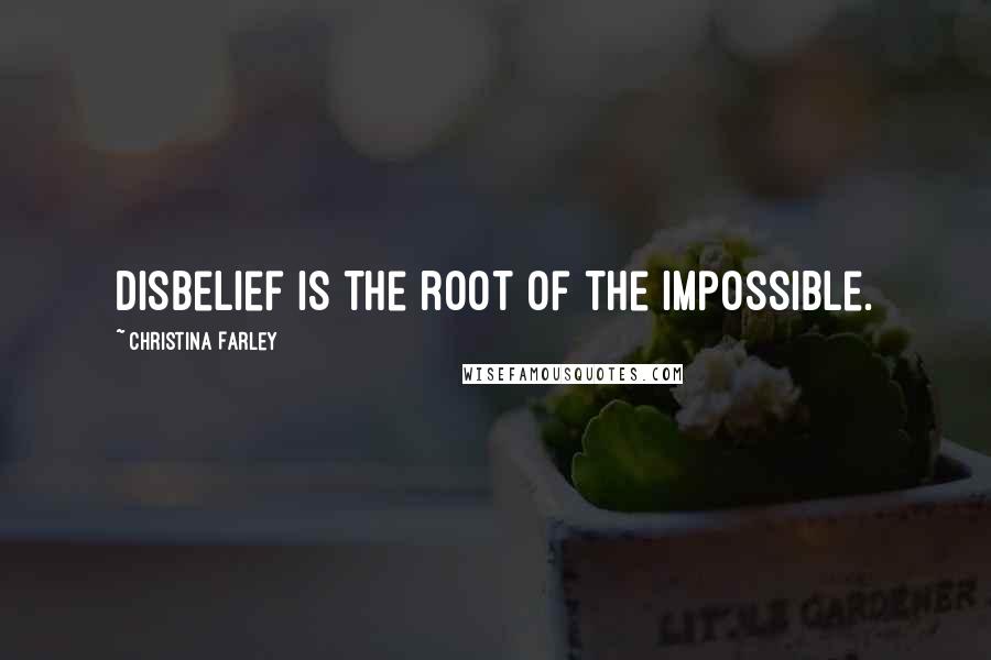 Christina Farley Quotes: Disbelief is the root of the impossible.