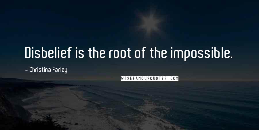 Christina Farley Quotes: Disbelief is the root of the impossible.