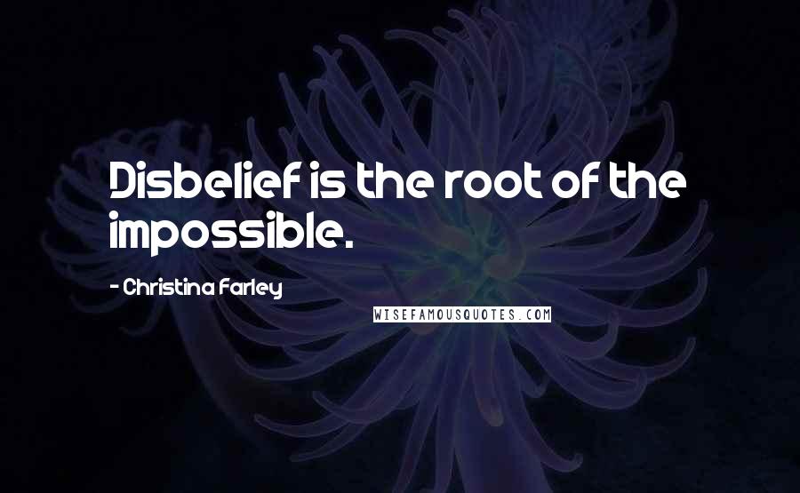 Christina Farley Quotes: Disbelief is the root of the impossible.