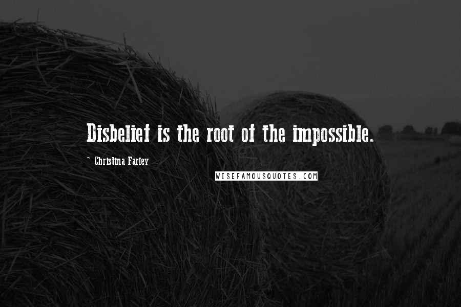 Christina Farley Quotes: Disbelief is the root of the impossible.