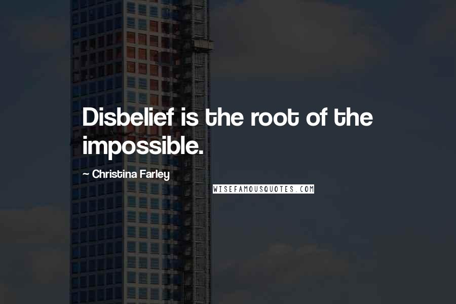 Christina Farley Quotes: Disbelief is the root of the impossible.