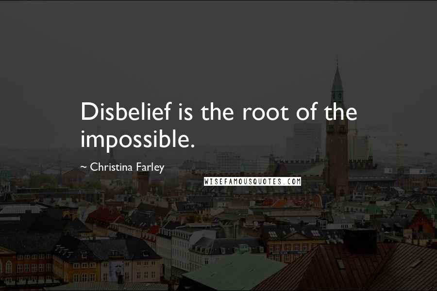 Christina Farley Quotes: Disbelief is the root of the impossible.