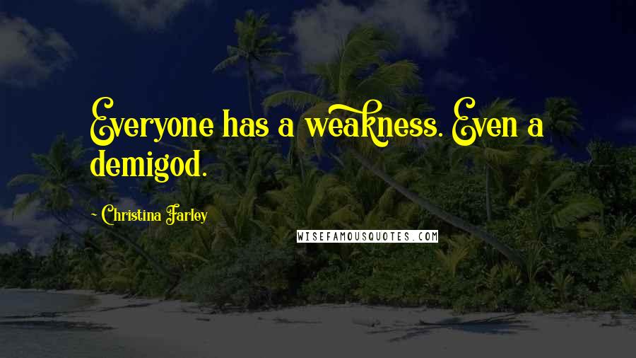 Christina Farley Quotes: Everyone has a weakness. Even a demigod.