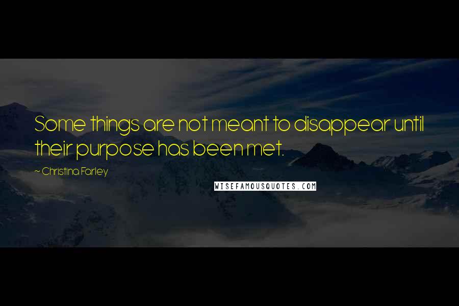 Christina Farley Quotes: Some things are not meant to disappear until their purpose has been met.