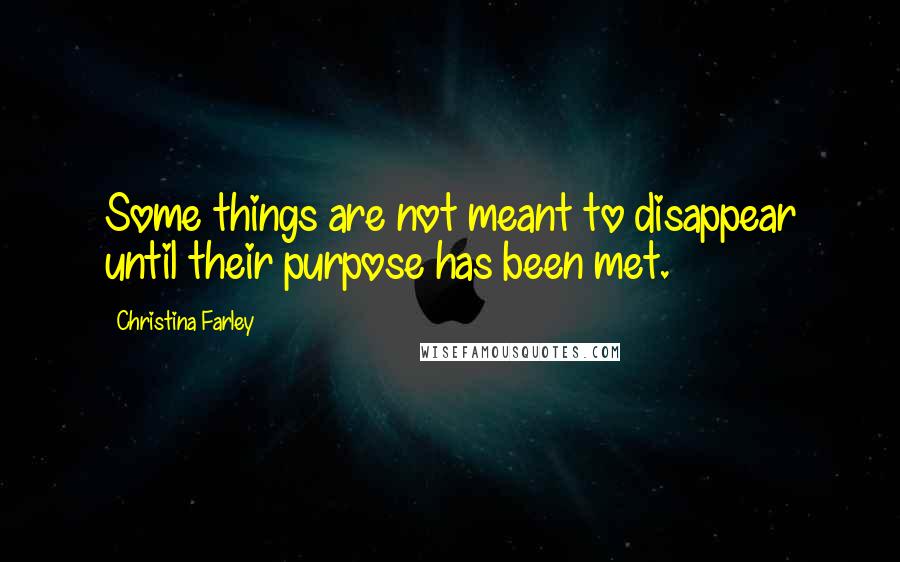 Christina Farley Quotes: Some things are not meant to disappear until their purpose has been met.