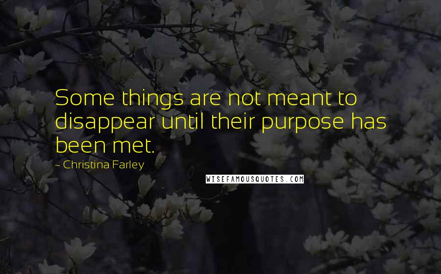 Christina Farley Quotes: Some things are not meant to disappear until their purpose has been met.