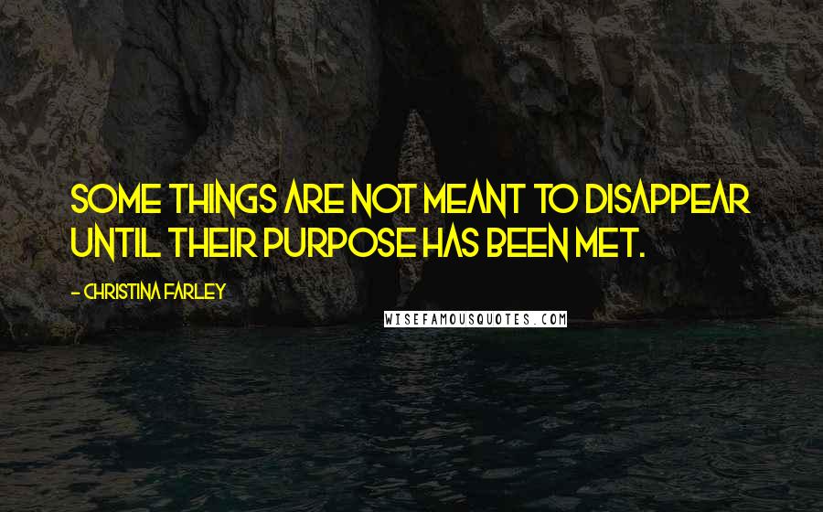 Christina Farley Quotes: Some things are not meant to disappear until their purpose has been met.