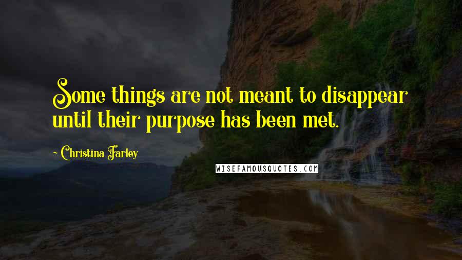 Christina Farley Quotes: Some things are not meant to disappear until their purpose has been met.