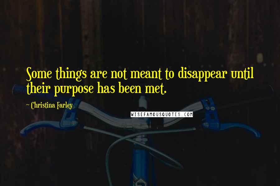 Christina Farley Quotes: Some things are not meant to disappear until their purpose has been met.
