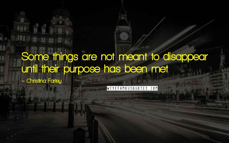 Christina Farley Quotes: Some things are not meant to disappear until their purpose has been met.