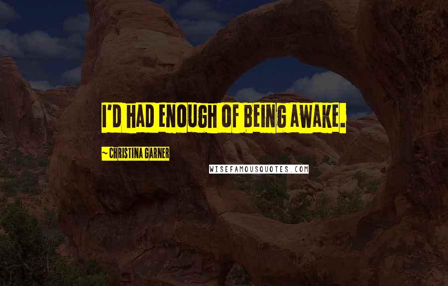 Christina Garner Quotes: I'd had enough of being awake.