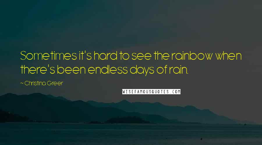 Christina Greer Quotes: Sometimes it's hard to see the rainbow when there's been endless days of rain.