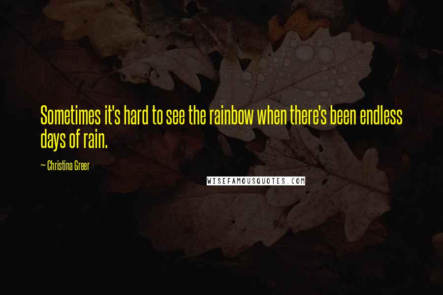 Christina Greer Quotes: Sometimes it's hard to see the rainbow when there's been endless days of rain.