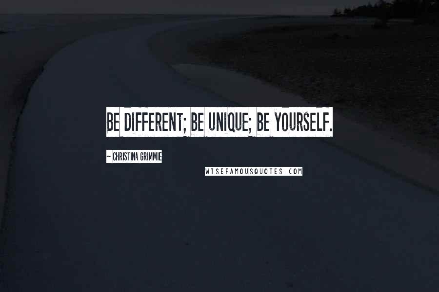 Christina Grimmie Quotes: Be different; be unique; be yourself.