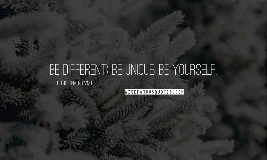 Christina Grimmie Quotes: Be different; be unique; be yourself.