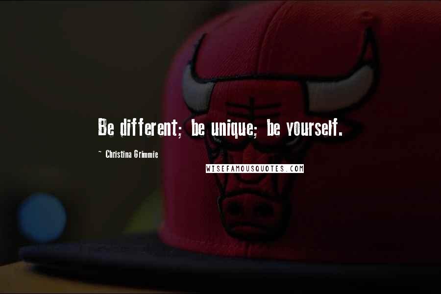 Christina Grimmie Quotes: Be different; be unique; be yourself.