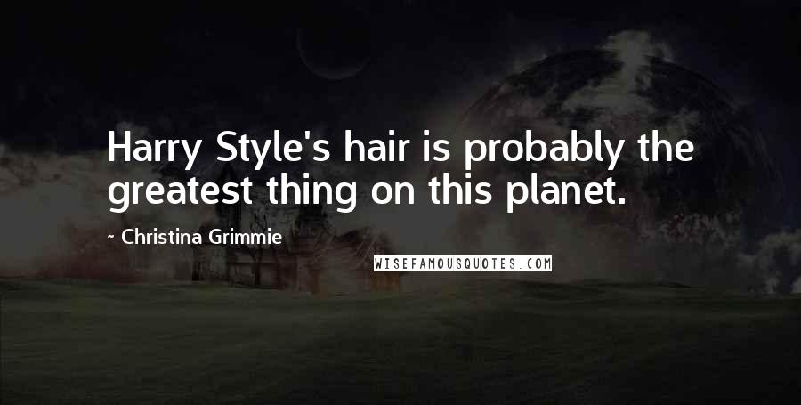 Christina Grimmie Quotes: Harry Style's hair is probably the greatest thing on this planet.