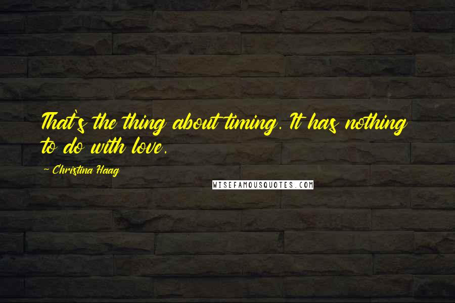 Christina Haag Quotes: That's the thing about timing. It has nothing to do with love.