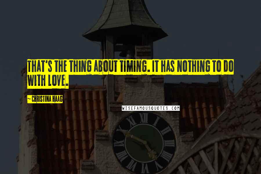Christina Haag Quotes: That's the thing about timing. It has nothing to do with love.