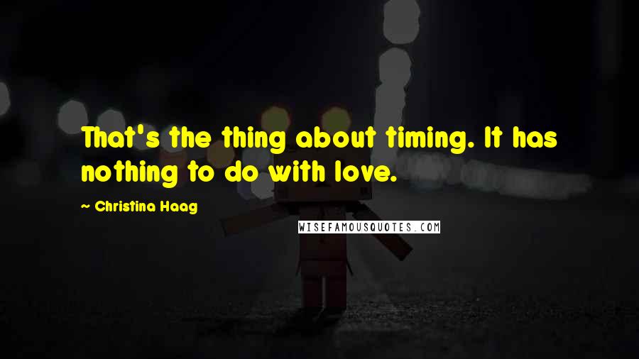 Christina Haag Quotes: That's the thing about timing. It has nothing to do with love.
