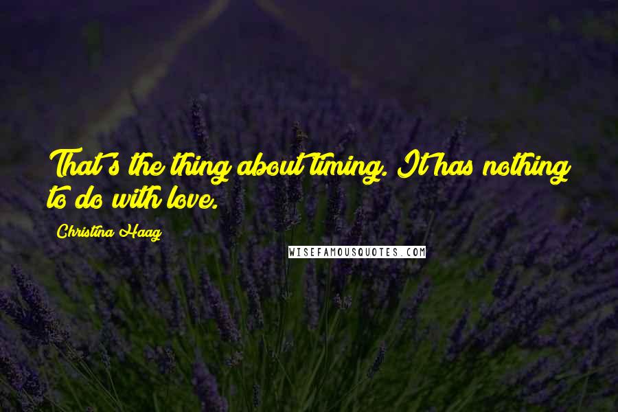 Christina Haag Quotes: That's the thing about timing. It has nothing to do with love.