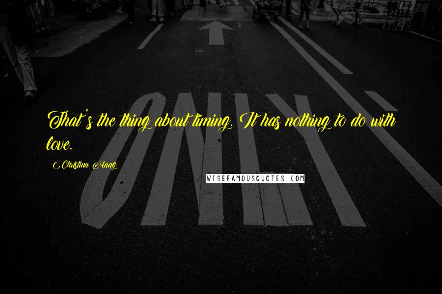 Christina Haag Quotes: That's the thing about timing. It has nothing to do with love.