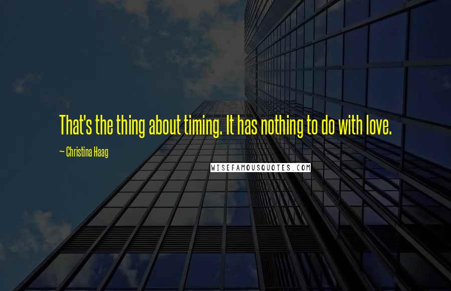 Christina Haag Quotes: That's the thing about timing. It has nothing to do with love.