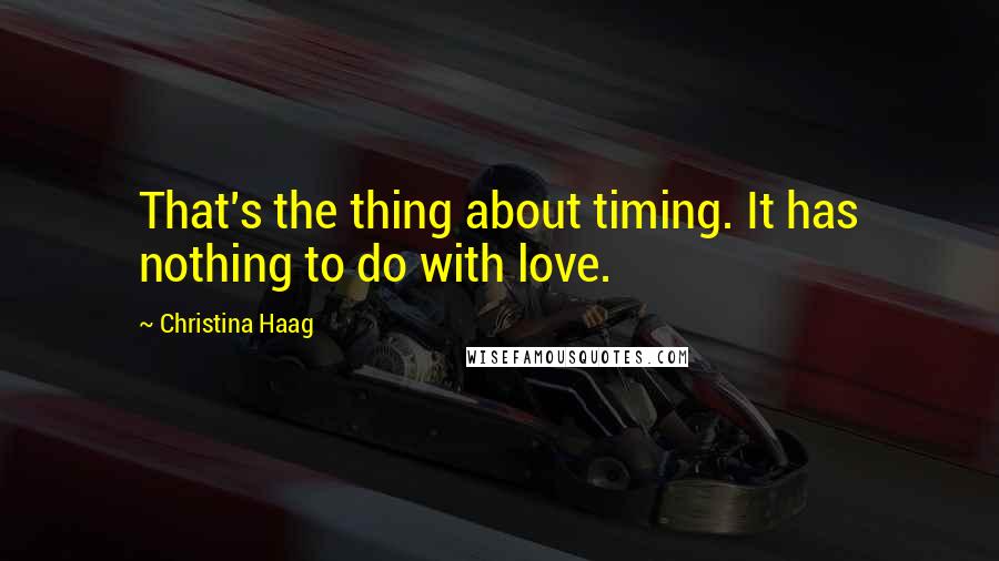 Christina Haag Quotes: That's the thing about timing. It has nothing to do with love.
