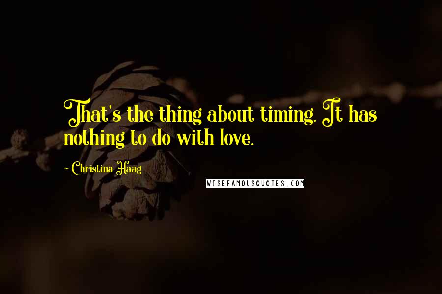 Christina Haag Quotes: That's the thing about timing. It has nothing to do with love.