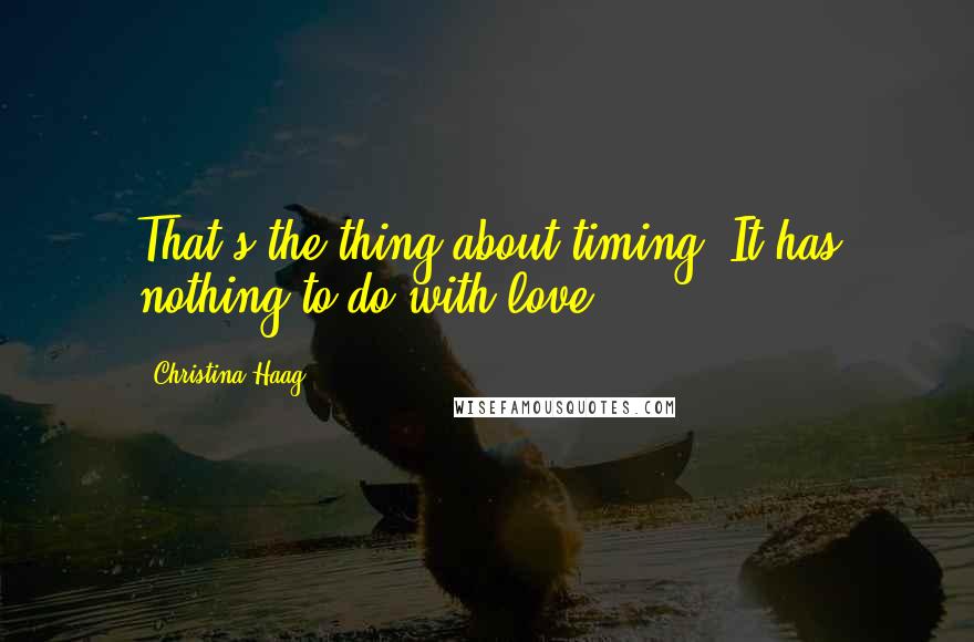Christina Haag Quotes: That's the thing about timing. It has nothing to do with love.