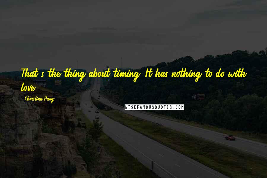 Christina Haag Quotes: That's the thing about timing. It has nothing to do with love.