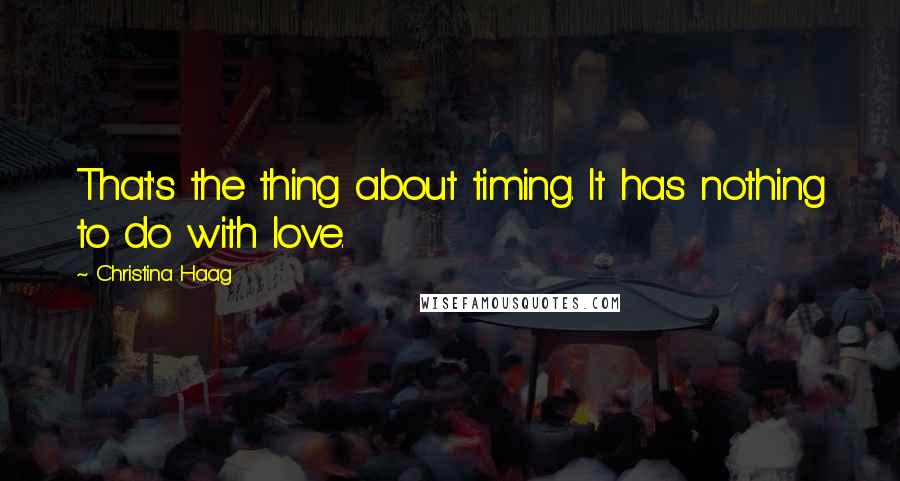 Christina Haag Quotes: That's the thing about timing. It has nothing to do with love.