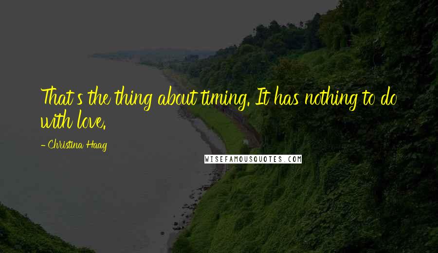 Christina Haag Quotes: That's the thing about timing. It has nothing to do with love.