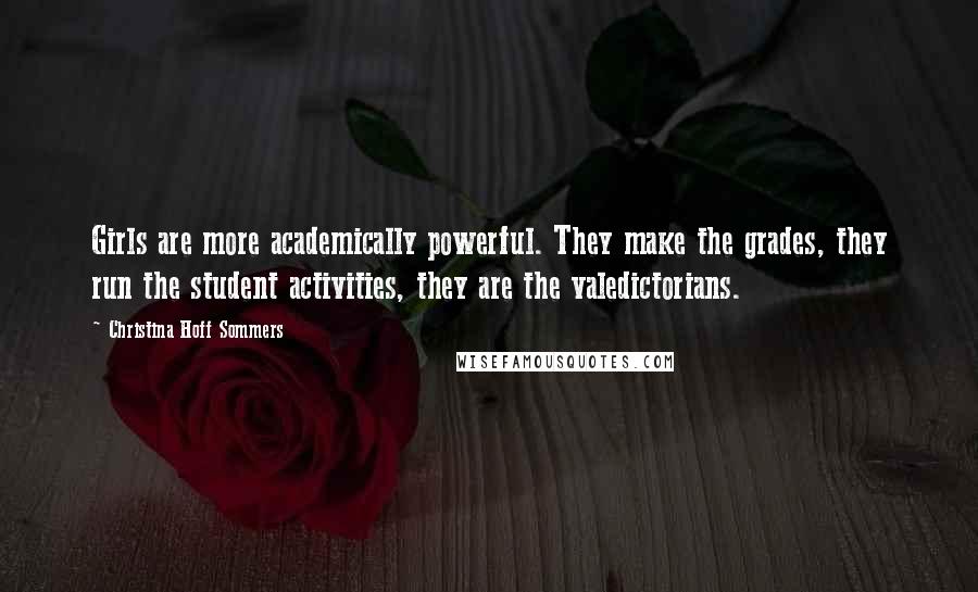 Christina Hoff Sommers Quotes: Girls are more academically powerful. They make the grades, they run the student activities, they are the valedictorians.