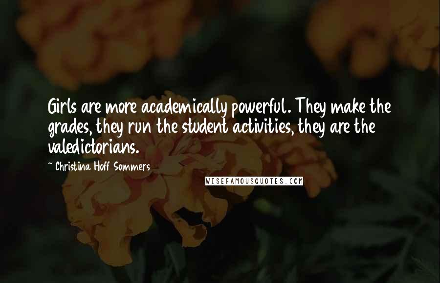 Christina Hoff Sommers Quotes: Girls are more academically powerful. They make the grades, they run the student activities, they are the valedictorians.