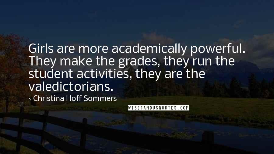 Christina Hoff Sommers Quotes: Girls are more academically powerful. They make the grades, they run the student activities, they are the valedictorians.