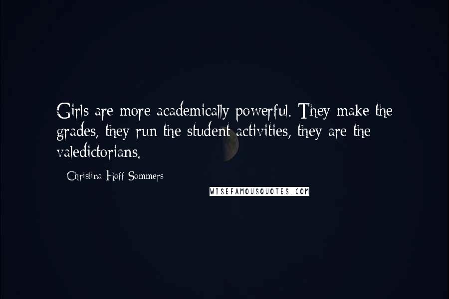 Christina Hoff Sommers Quotes: Girls are more academically powerful. They make the grades, they run the student activities, they are the valedictorians.