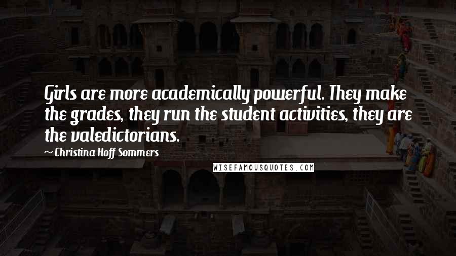 Christina Hoff Sommers Quotes: Girls are more academically powerful. They make the grades, they run the student activities, they are the valedictorians.