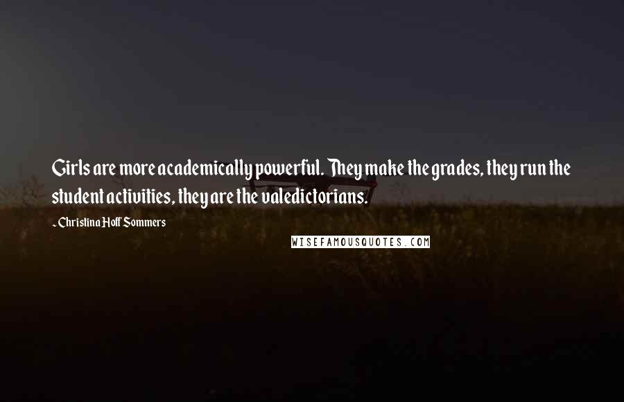 Christina Hoff Sommers Quotes: Girls are more academically powerful. They make the grades, they run the student activities, they are the valedictorians.