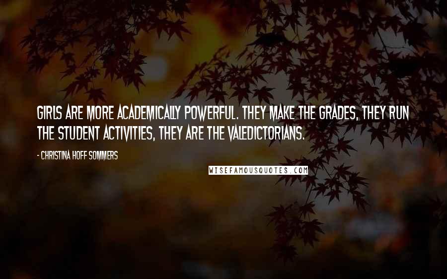 Christina Hoff Sommers Quotes: Girls are more academically powerful. They make the grades, they run the student activities, they are the valedictorians.