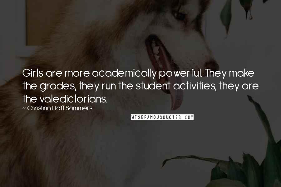 Christina Hoff Sommers Quotes: Girls are more academically powerful. They make the grades, they run the student activities, they are the valedictorians.