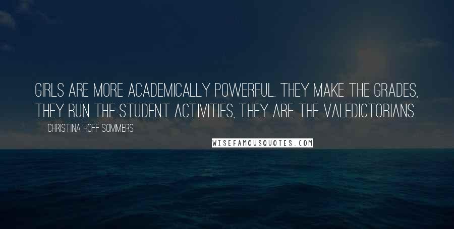 Christina Hoff Sommers Quotes: Girls are more academically powerful. They make the grades, they run the student activities, they are the valedictorians.