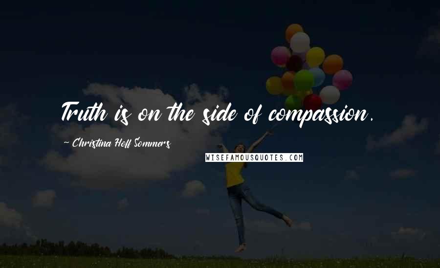 Christina Hoff Sommers Quotes: Truth is on the side of compassion.
