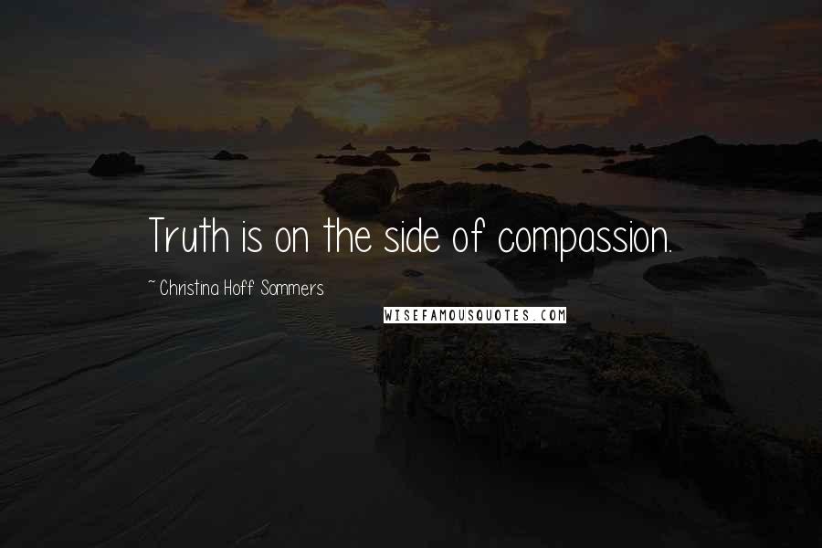 Christina Hoff Sommers Quotes: Truth is on the side of compassion.