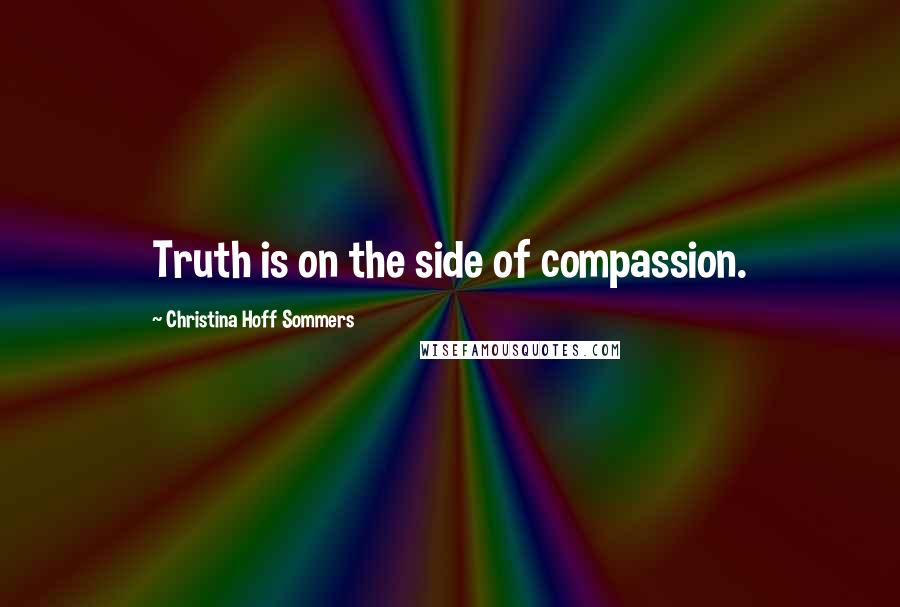 Christina Hoff Sommers Quotes: Truth is on the side of compassion.