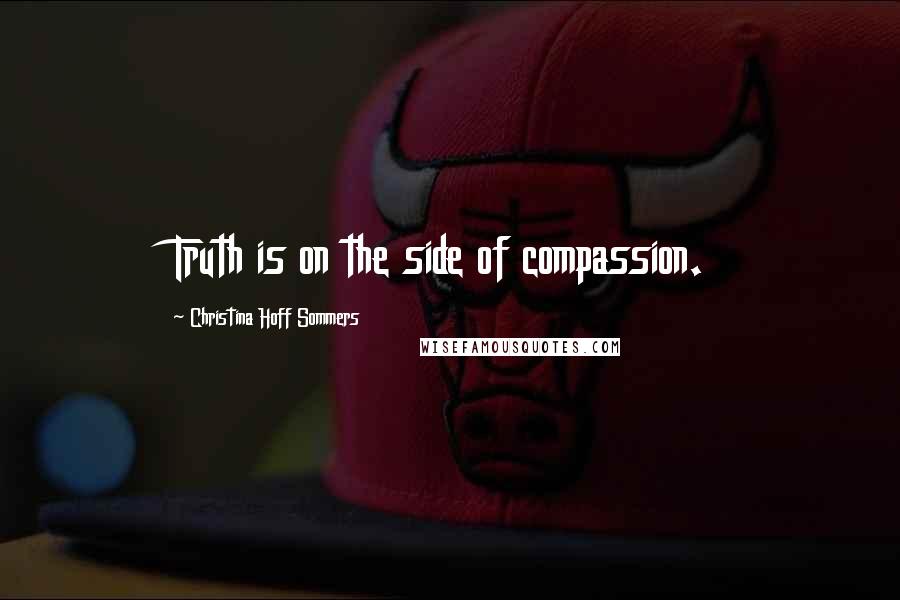 Christina Hoff Sommers Quotes: Truth is on the side of compassion.