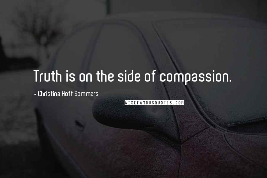 Christina Hoff Sommers Quotes: Truth is on the side of compassion.